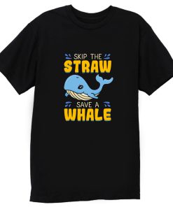 Skip The Straw Save A Whale T Shirt