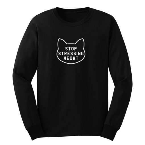 Stop Stressing Meowt Long Sleeve