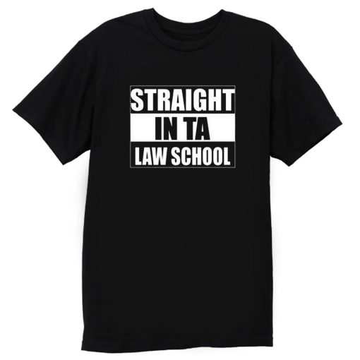 Straight In Ta Law School T Shirt