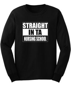 Straight In Ta Nursing School Long Sleeve