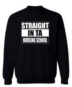 Straight In Ta Nursing School Sweatshirt