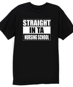 Straight In Ta Nursing School T Shirt
