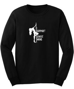 Stripper tshirt I support single moms Long Sleeve