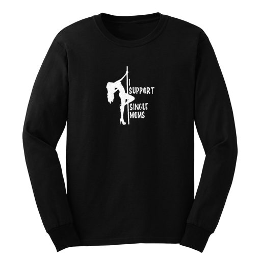 Stripper tshirt I support single moms Long Sleeve