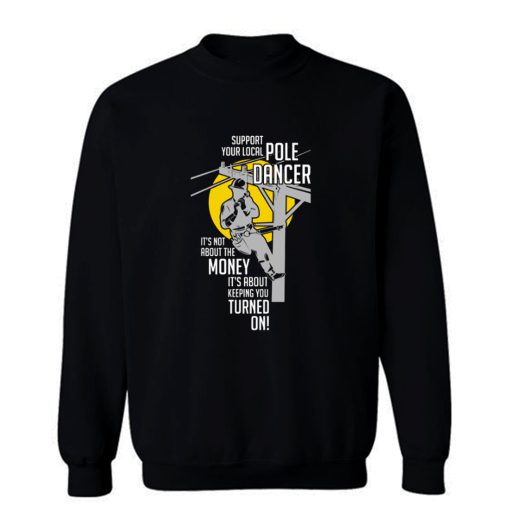 Support Your Pole Dancer Utility Electric Lineman Sweatshirt