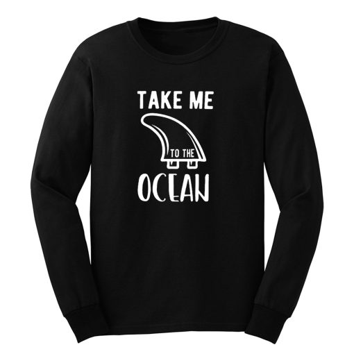 Take Me To The Ocean Long Sleeve