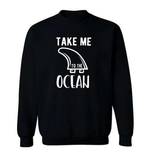 Take Me To The Ocean Sweatshirt