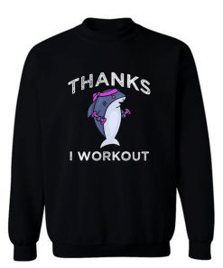 Thanks I Workout Shark Sweatshirt