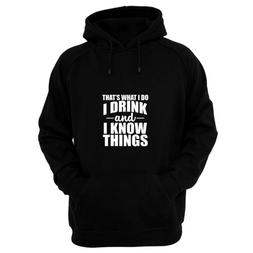 Thats What I Do I Drink And I Know Things Hoodie