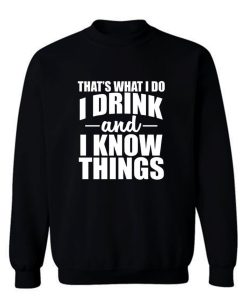 Thats What I Do I Drink And I Know Things Sweatshirt