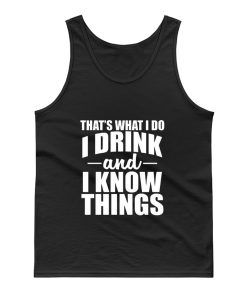 Thats What I Do I Drink And I Know Things Tank Top