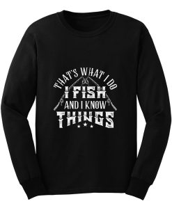 Thats What I Do I Fish And Know Things Long Sleeve