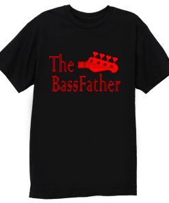 The Bass father t for Bass Guitarist T Shirt