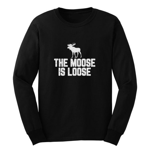 The Moose Is Loose Long Sleeve