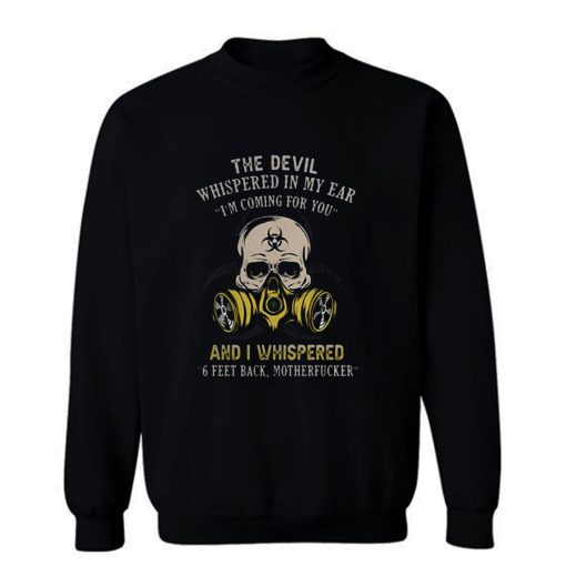 The devil whispered in my ear im coming for you Sweatshirt