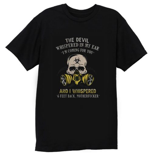 The devil whispered in my ear im coming for you T Shirt