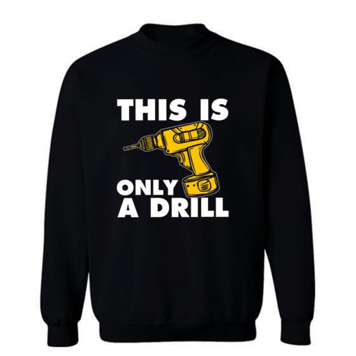 This Is Only A Drill Sweatshirt