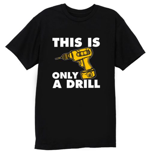 This Is Only A Drill T Shirt