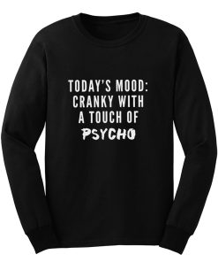 Todays Mood Cranky With A Touch of Psycho Long Sleeve