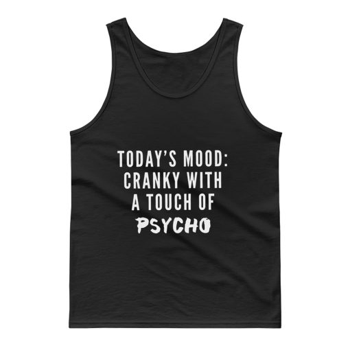 Todays Mood Cranky With A Touch of Psycho Tank Top