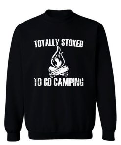 Totally Stoked To Go Camping Sweatshirt