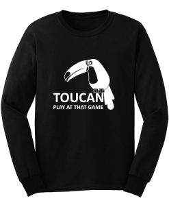 Toucan Play At That Game Long Sleeve