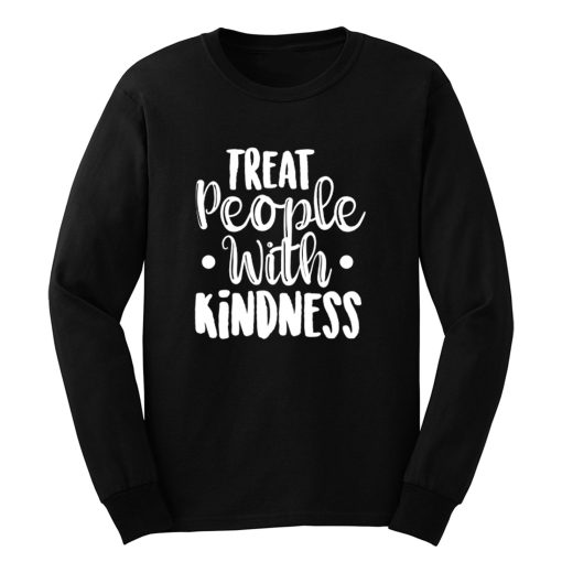 Treat People With Kindness Be Kind Long Sleeve