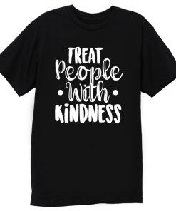 Treat People With Kindness Be Kind T Shirt