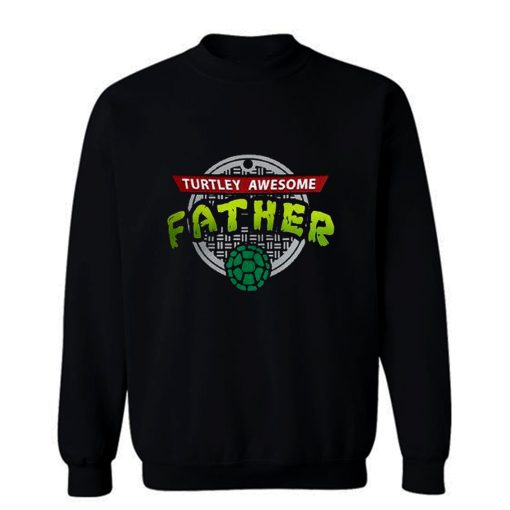 Turtley Awesome Father Awesome Fathers Day Sweatshirt