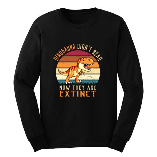 Vintage Dinosaurs Didnt Read Now They Are Extinct Long Sleeve