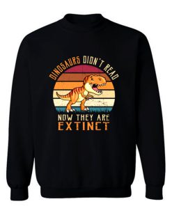 Vintage Dinosaurs Didnt Read Now They Are Extinct Sweatshirt