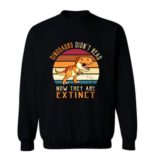 Vintage Dinosaurs Didnt Read Now They Are Extinct Sweatshirt