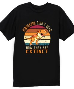 Vintage Dinosaurs Didnt Read Now They Are Extinct T Shirt