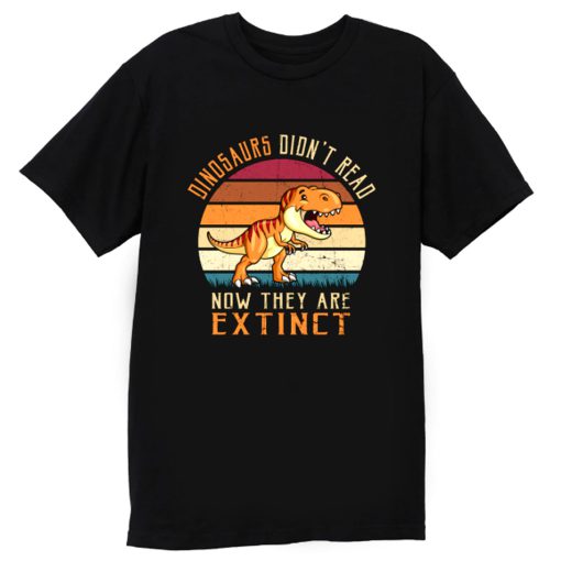 Vintage Dinosaurs Didnt Read Now They Are Extinct T Shirt