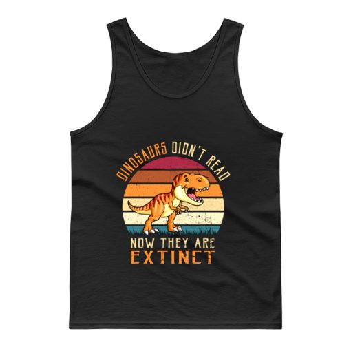 Vintage Dinosaurs Didnt Read Now They Are Extinct Tank Top