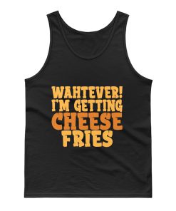 WAHTEVER IM GETTING CHEESE FRIES Tank Top