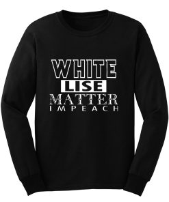 WHITE LIES MATTER IMPEACH Long Sleeve