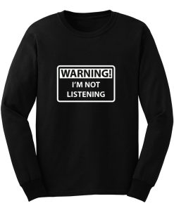 Warning Im Not Listening Long Sleeve