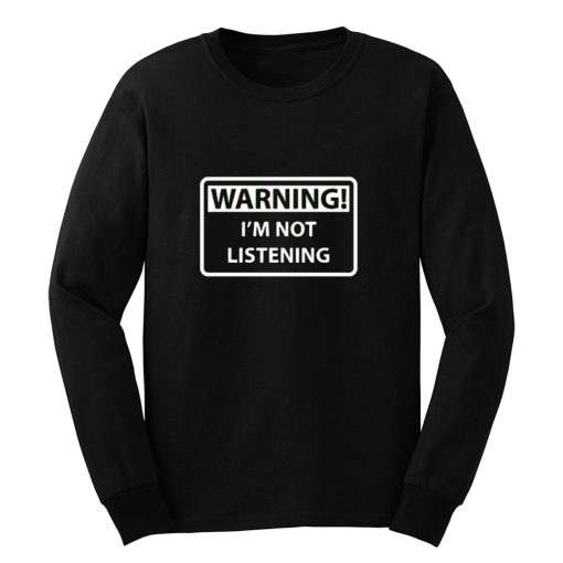 Warning Im Not Listening Long Sleeve