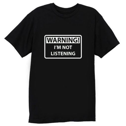 Warning Im Not Listening T Shirt