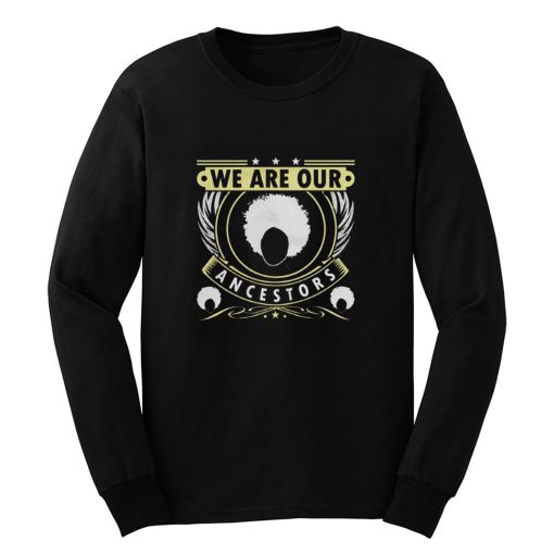 We Are Our Ancestors Long Sleeve