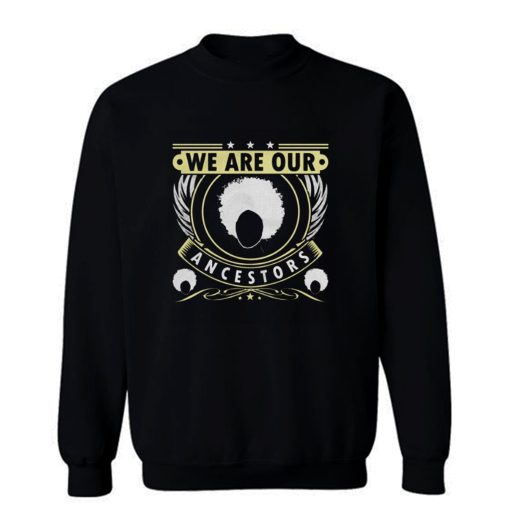 We Are Our Ancestors Sweatshirt