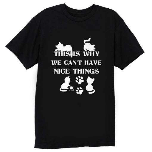 We Cant Have Nice Things Cat Tees T Shirt