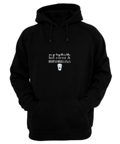 We Go Together Like Hot Cocoa and Marshmallows Hoodie