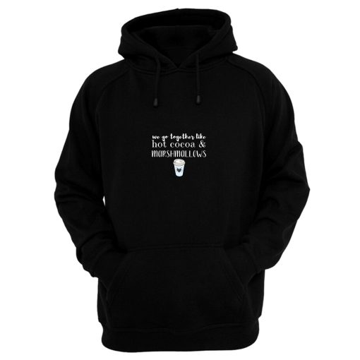 We Go Together Like Hot Cocoa and Marshmallows Hoodie