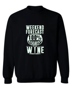 Weekend Forecast 100 Chance Of Wine Funny Holiday Sweatshirt