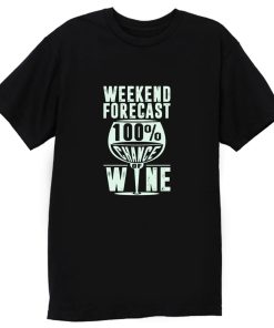 Weekend Forecast 100 Chance Of Wine Funny Holiday T Shirt