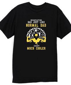 Weightlifting Dad Just Like Normal Dad Except Much Cooler T Shirt