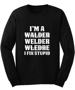 Welder Fix Stupid Proud Welder Long Sleeve