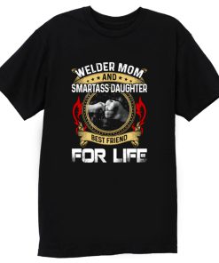 Welder Mom And Smartass Daughter Best Friend Proud Welder T Shirt